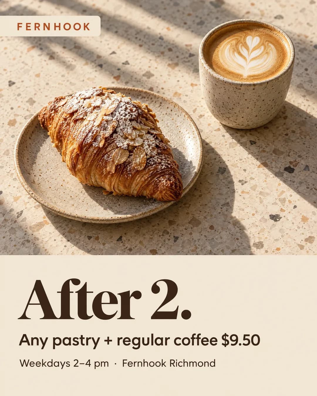 Example Instagram post for a fictional café: an almond croissant and a flat white under a small FERNHOOK wordmark, then the headline ‘After 2.’, ‘Any pastry + regular coffee $9.50’ and ‘Weekdays 2–4 pm · Fernhook Richmond’