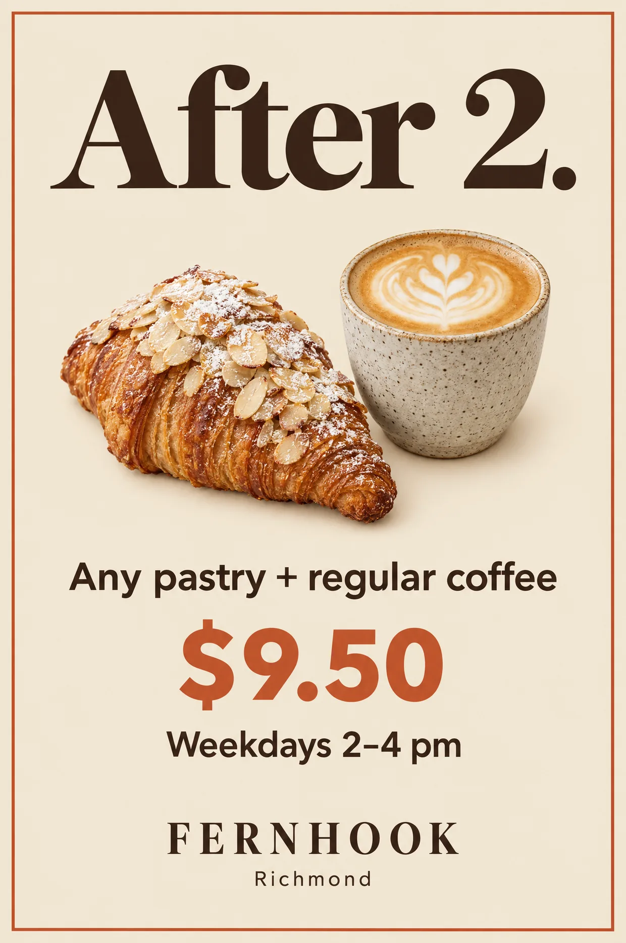 Example counter poster for the same café: the headline ‘After 2.’ above a croissant and a flat white, then ‘Any pastry + regular coffee’, ‘$9.50’ and ‘Weekdays 2–4 pm’, with ‘FERNHOOK’ and ‘Richmond’ at the foot